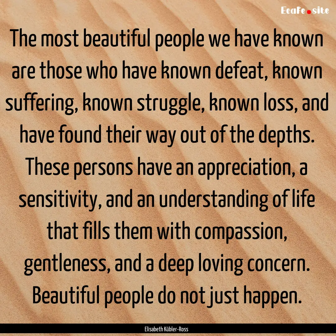 The most beautiful people we have known are.... : Quote by Elisabeth Kübler-Ross