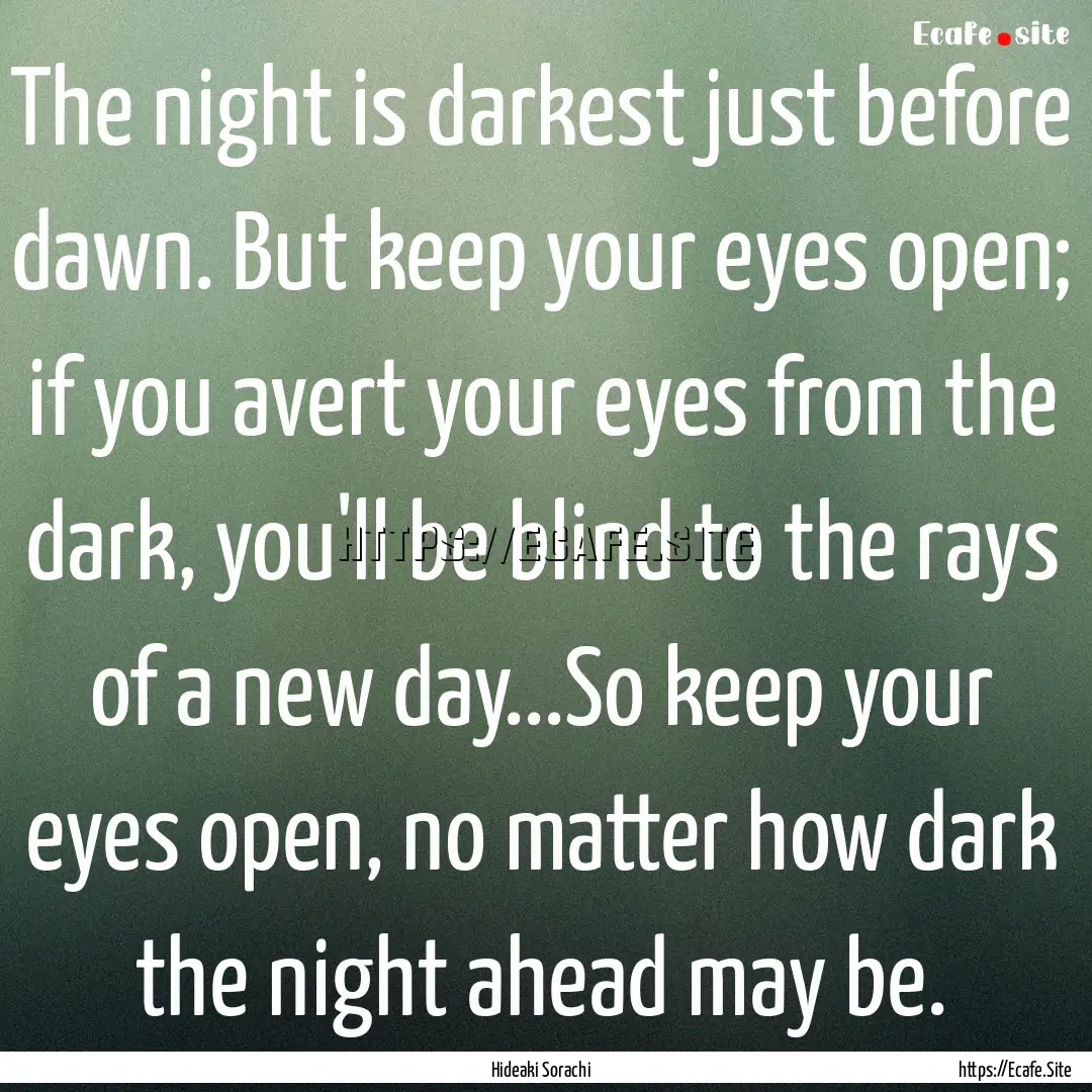 The night is darkest just before dawn. But.... : Quote by Hideaki Sorachi