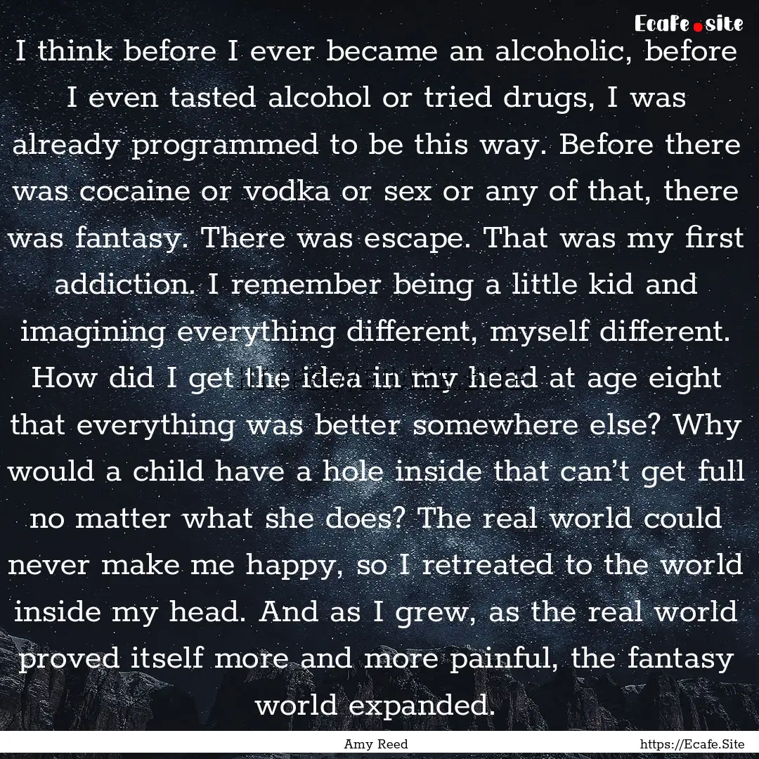 I think before I ever became an alcoholic,.... : Quote by Amy Reed