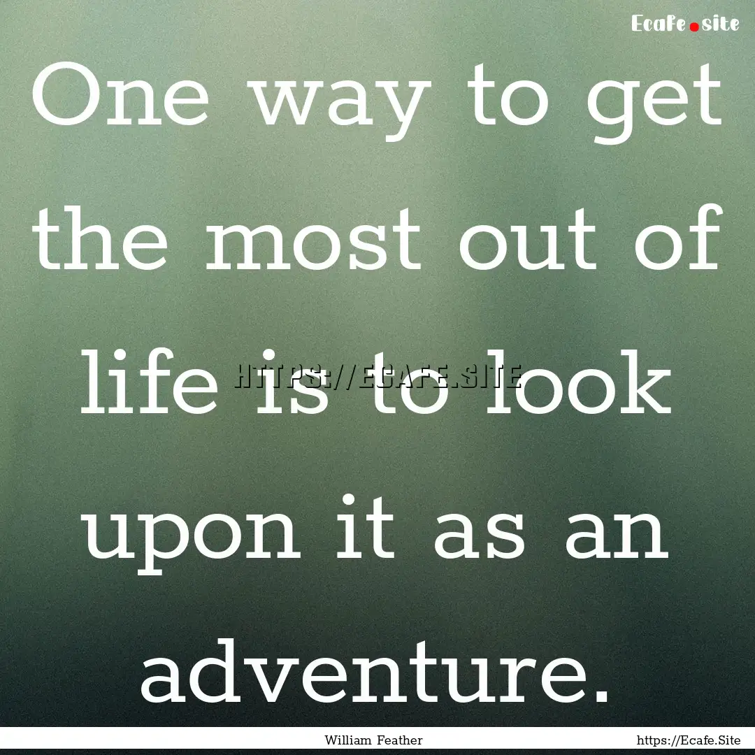 One way to get the most out of life is to.... : Quote by William Feather