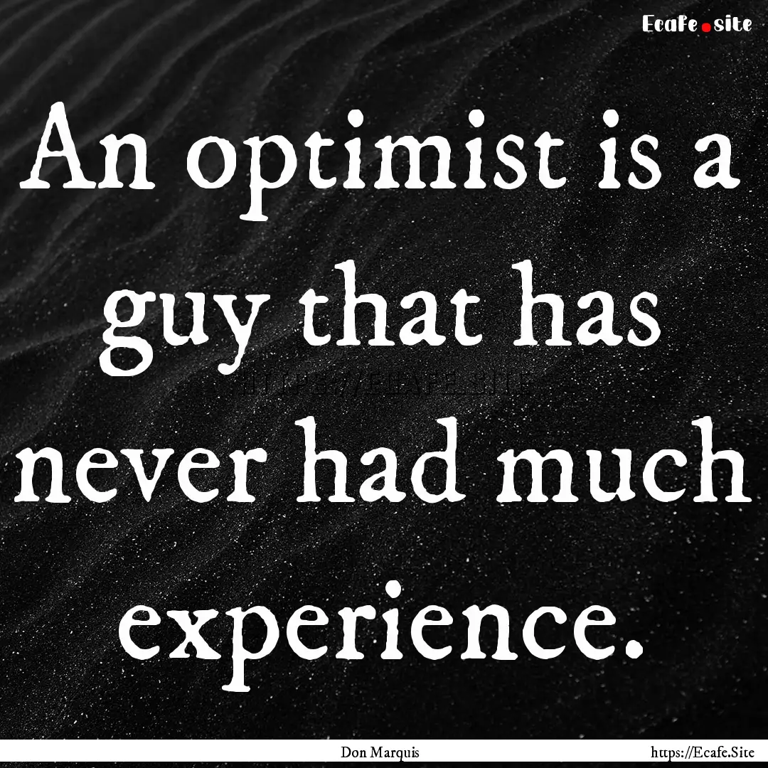 An optimist is a guy that has never had much.... : Quote by Don Marquis