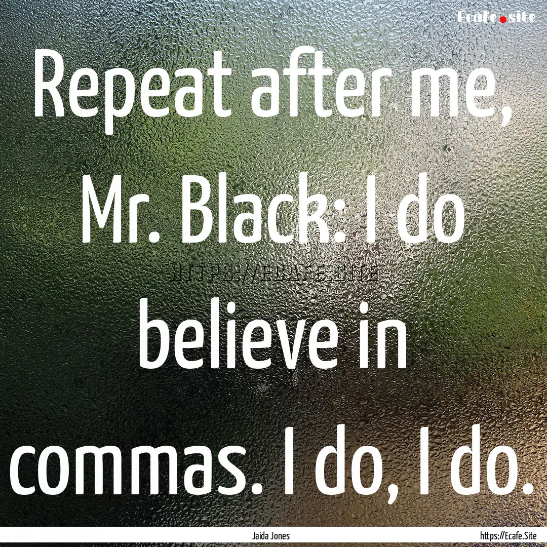 Repeat after me, Mr. Black: I do believe.... : Quote by Jaida Jones