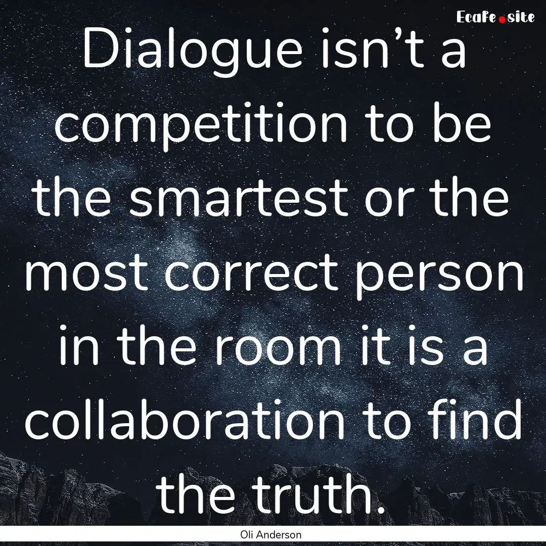 Dialogue isn’t a competition to be the.... : Quote by Oli Anderson