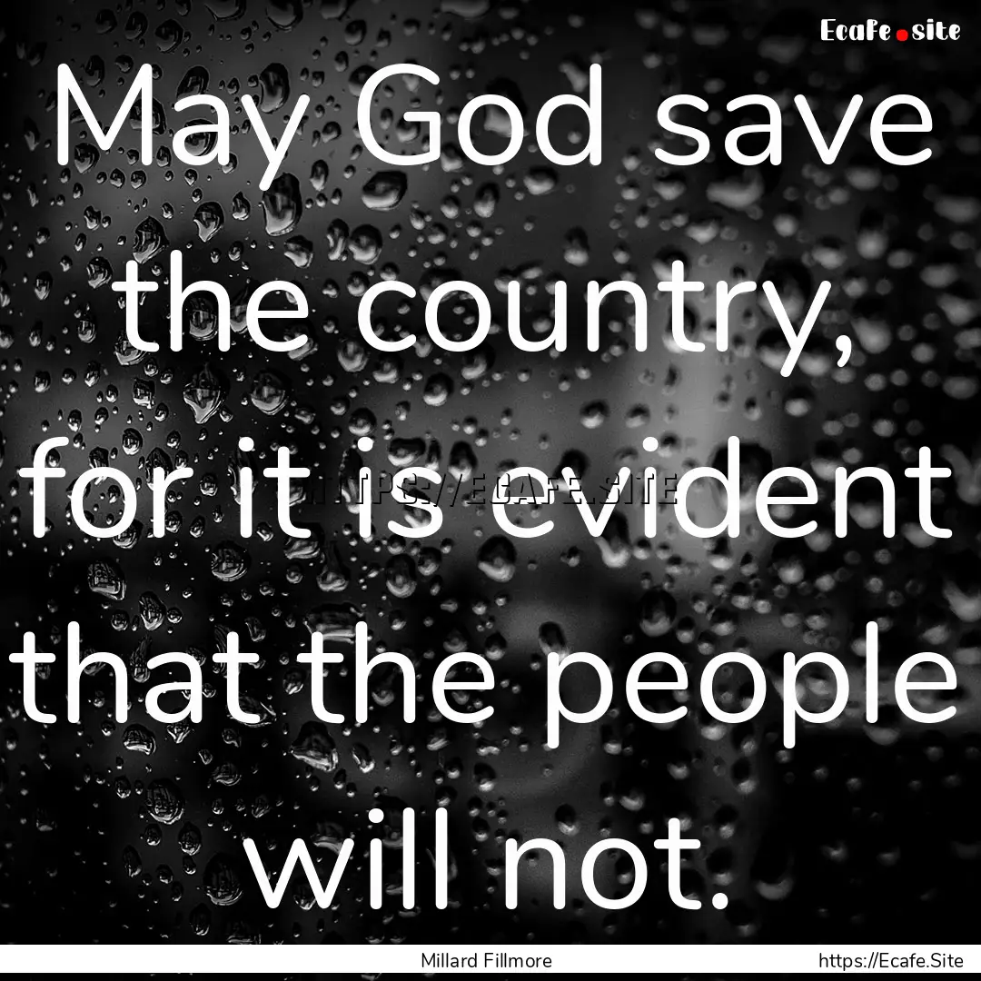 May God save the country, for it is evident.... : Quote by Millard Fillmore