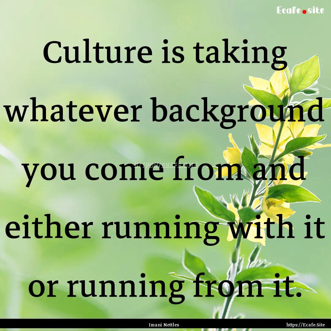 Culture is taking whatever background you.... : Quote by Imani Nettles