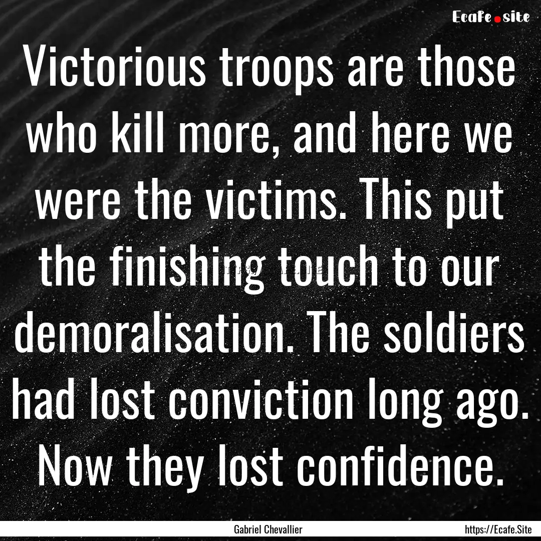 Victorious troops are those who kill more,.... : Quote by Gabriel Chevallier