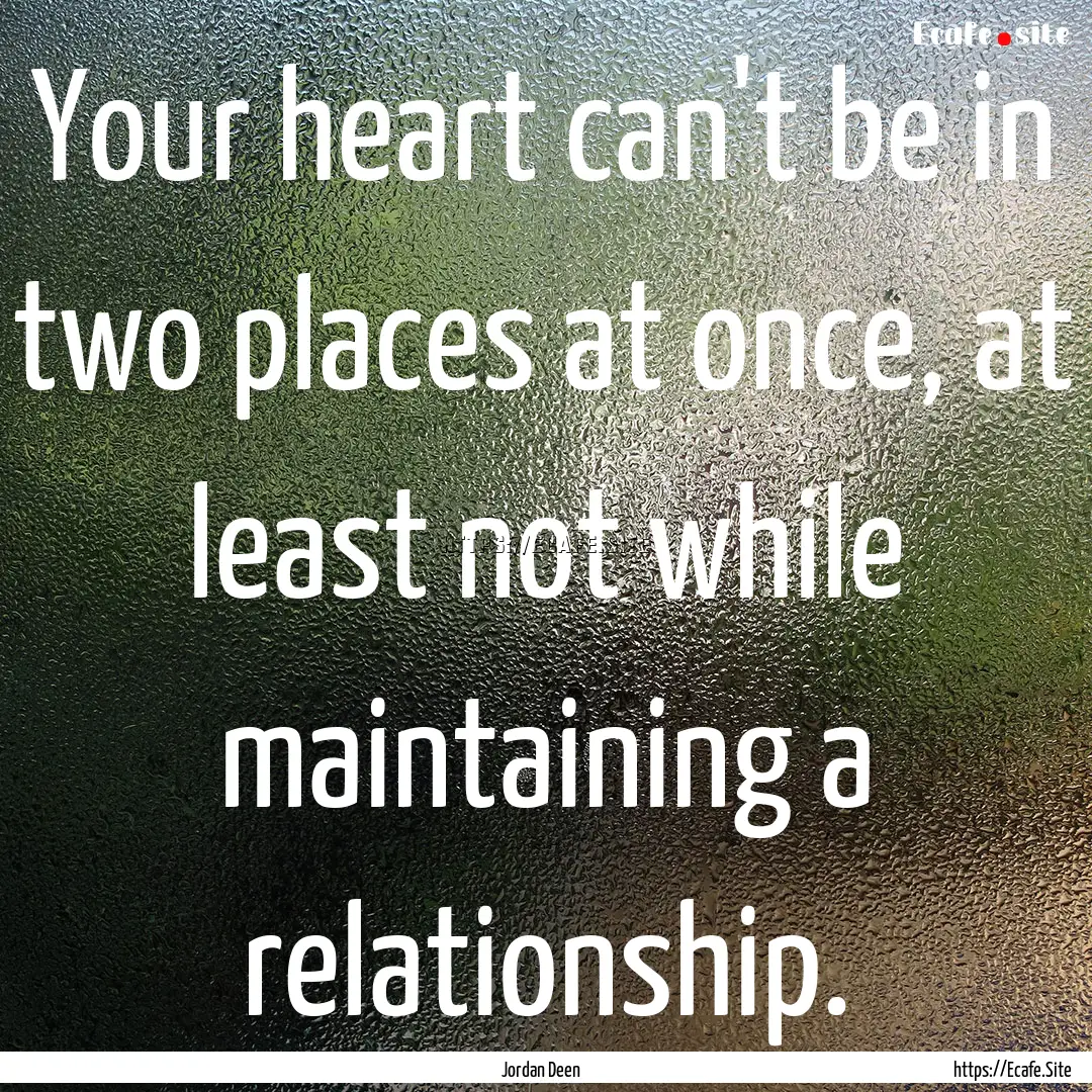 Your heart can't be in two places at once,.... : Quote by Jordan Deen