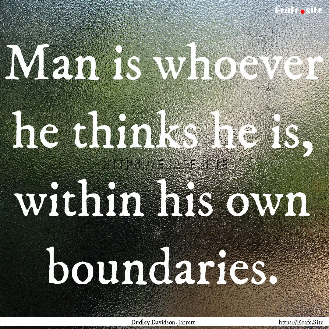 Man is whoever he thinks he is, within his.... : Quote by Dudley Davidson-Jarrett