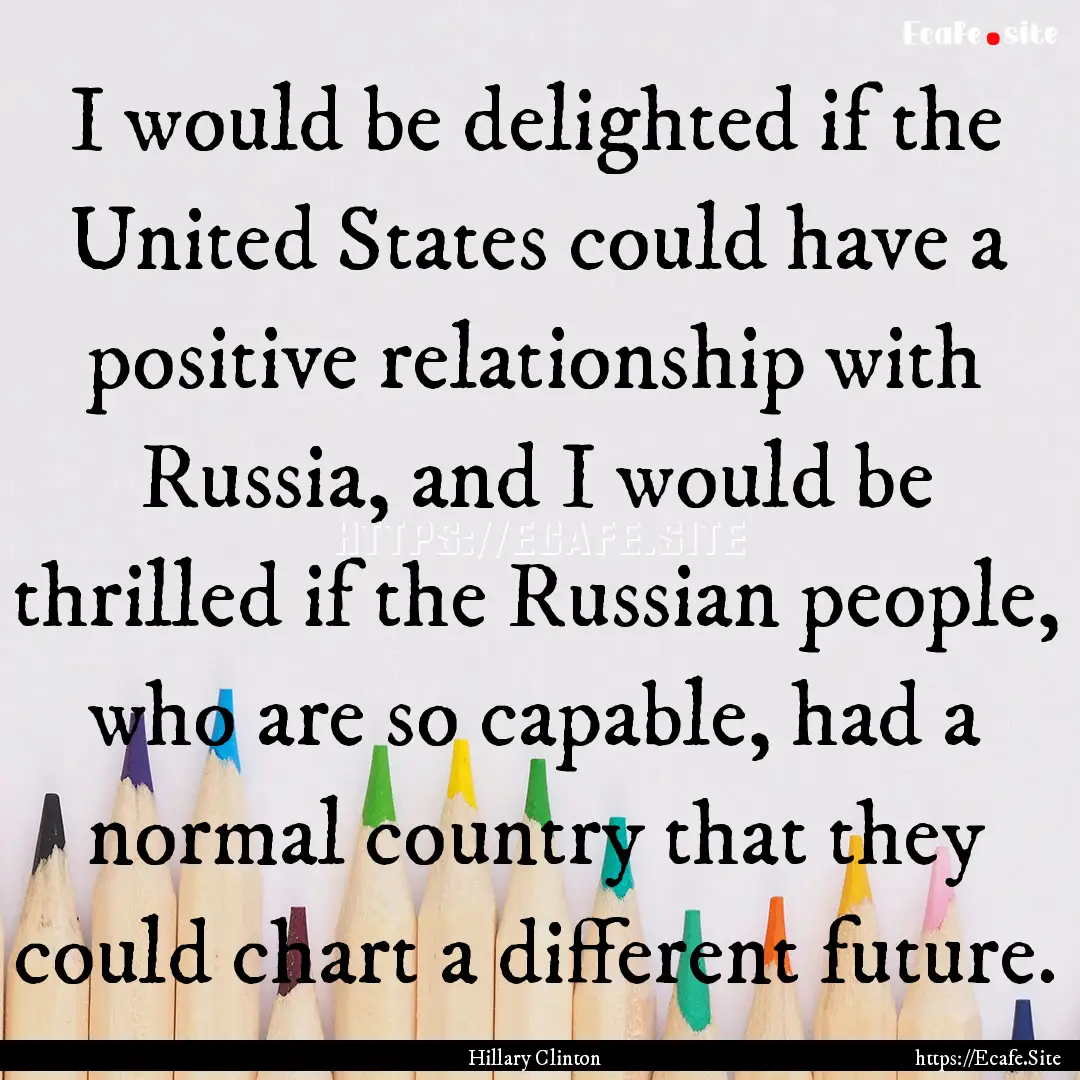 I would be delighted if the United States.... : Quote by Hillary Clinton