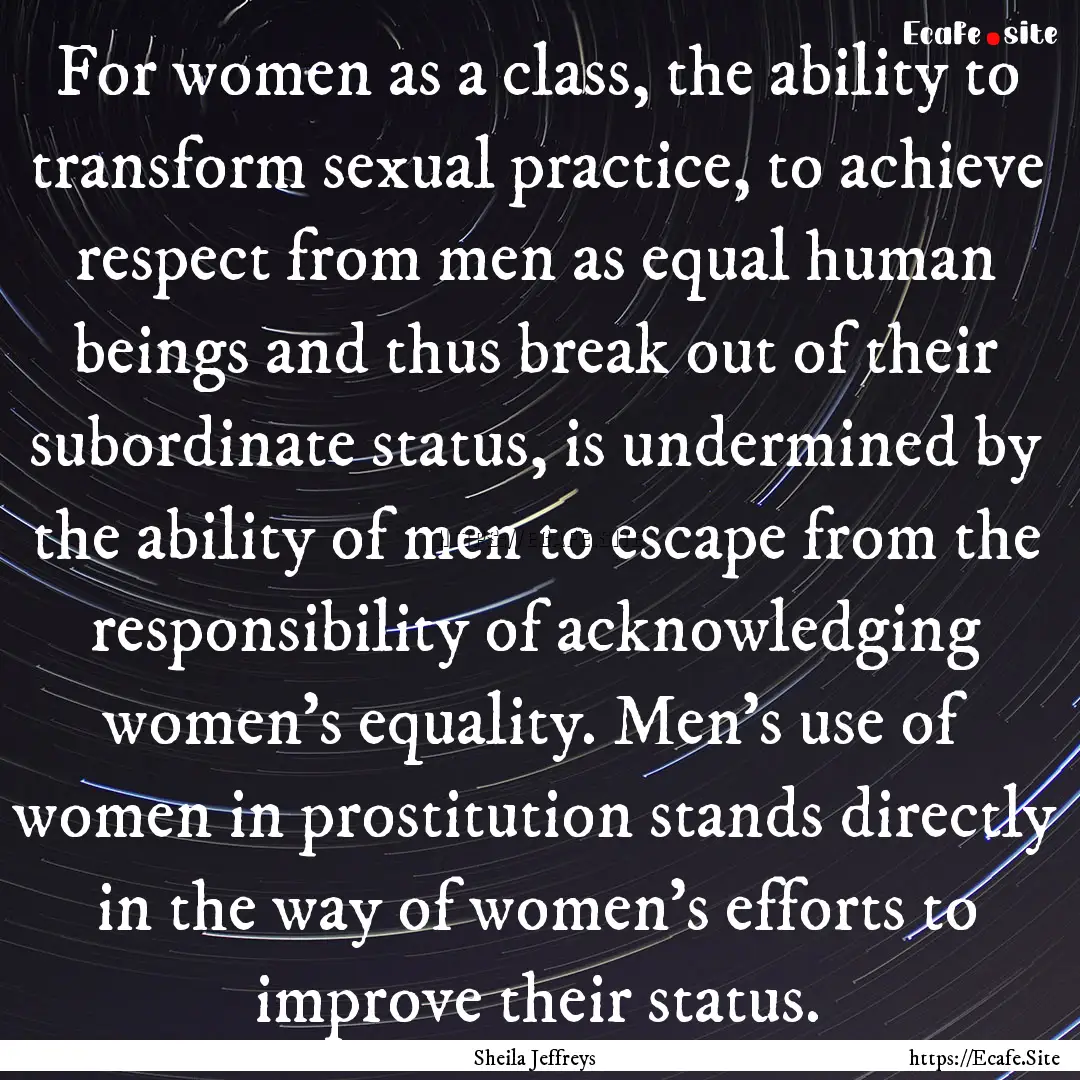 For women as a class, the ability to transform.... : Quote by Sheila Jeffreys