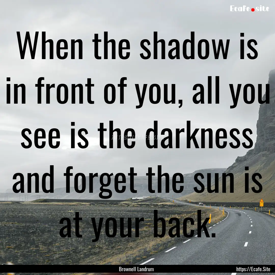 When the shadow is in front of you, all you.... : Quote by Brownell Landrum