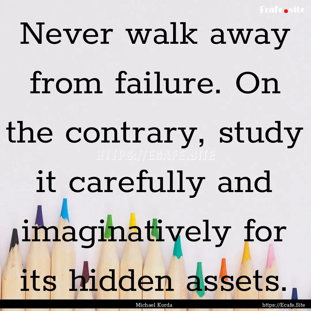 Never walk away from failure. On the contrary,.... : Quote by Michael Korda