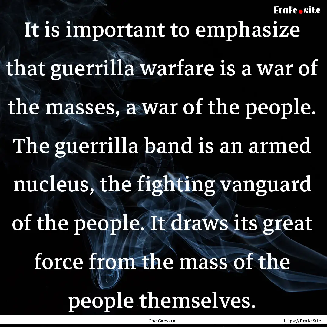 It is important to emphasize that guerrilla.... : Quote by Che Guevara