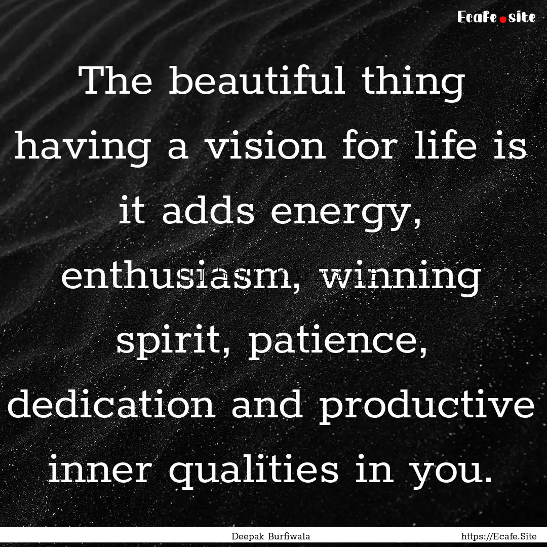 The beautiful thing having a vision for life.... : Quote by Deepak Burfiwala