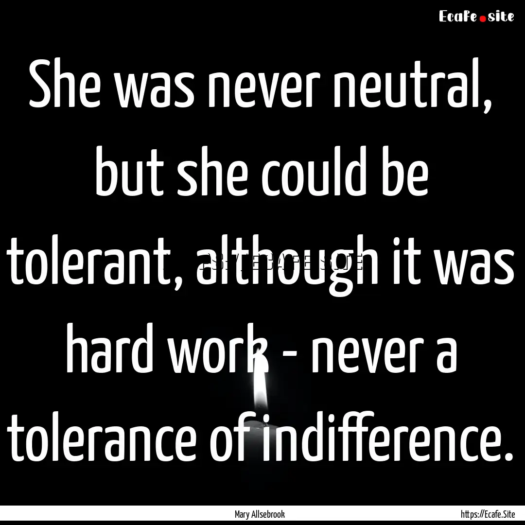 She was never neutral, but she could be tolerant,.... : Quote by Mary Allsebrook