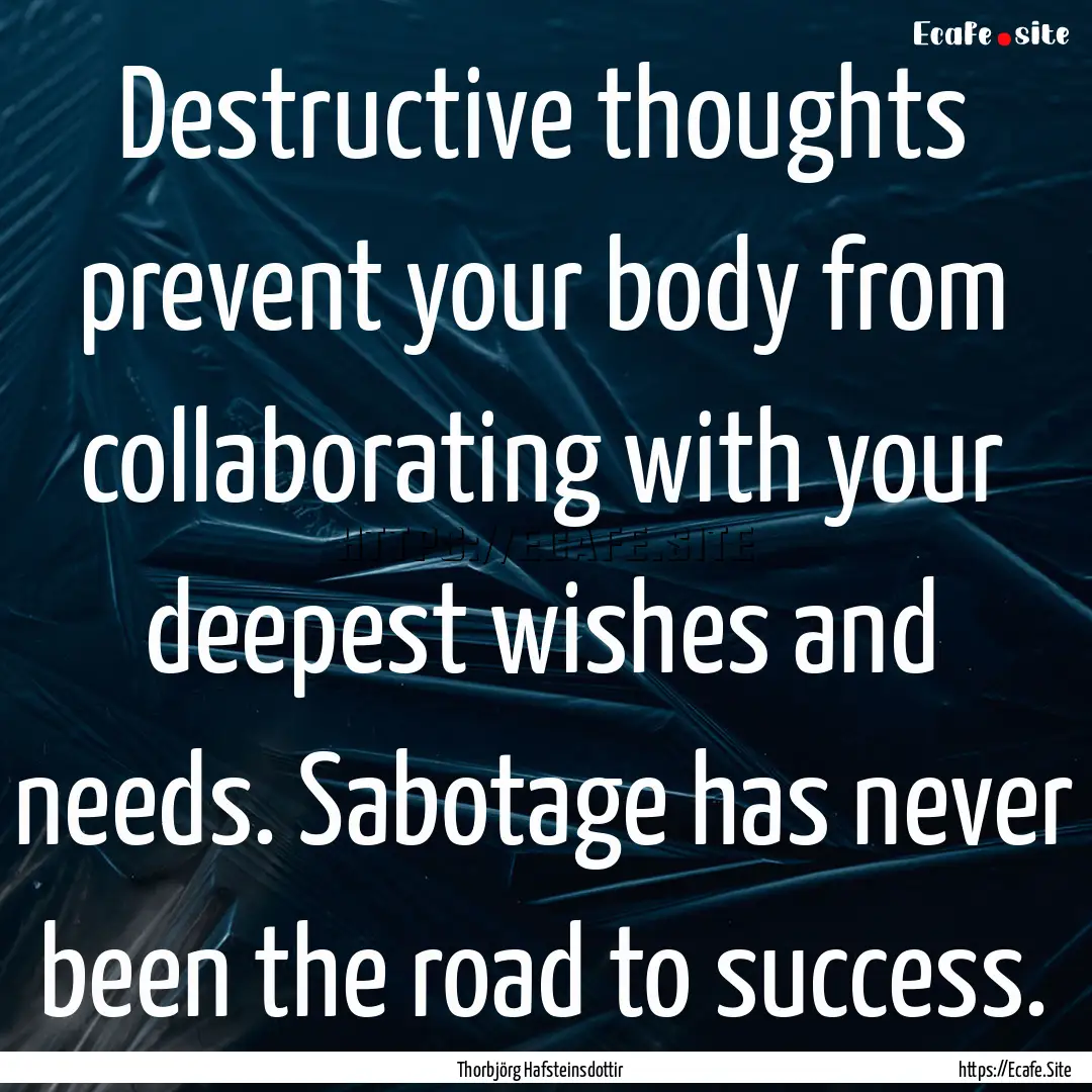 Destructive thoughts prevent your body from.... : Quote by Thorbjörg Hafsteinsdottir