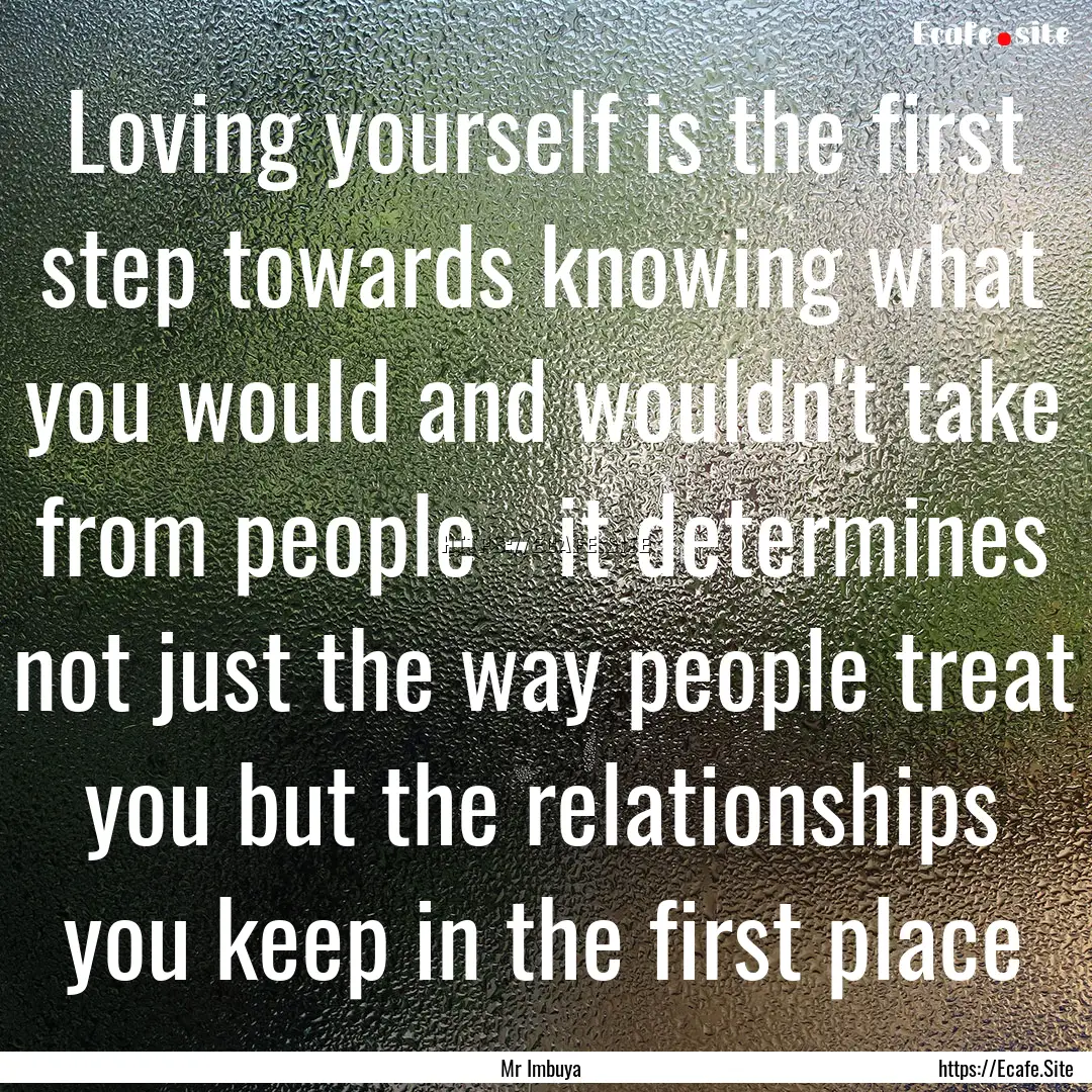 Loving yourself is the first step towards.... : Quote by Mr Imbuya