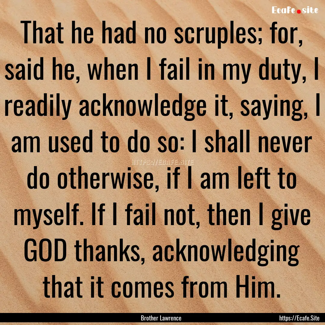 That he had no scruples; for, said he, when.... : Quote by Brother Lawrence