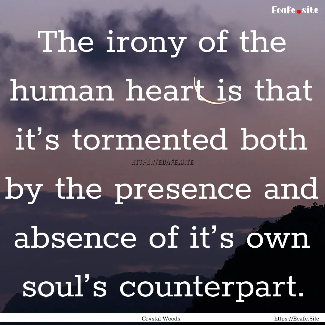 The irony of the human heart is that it’s.... : Quote by Crystal Woods