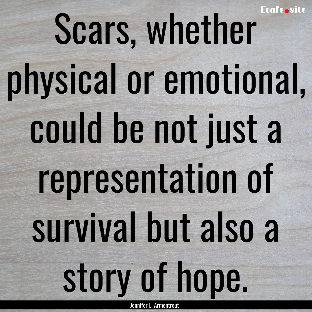 Scars, whether physical or emotional, could.... : Quote by Jennifer L. Armentrout