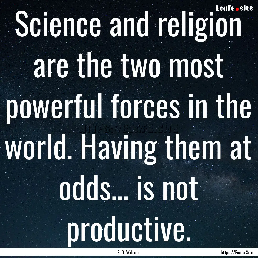 Science and religion are the two most powerful.... : Quote by E. O. Wilson