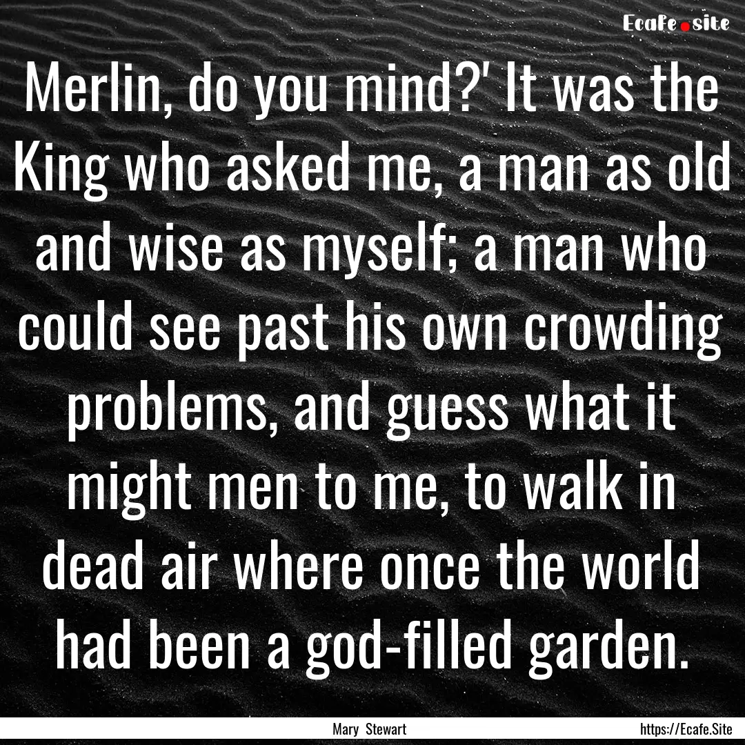 Merlin, do you mind?' It was the King who.... : Quote by Mary Stewart