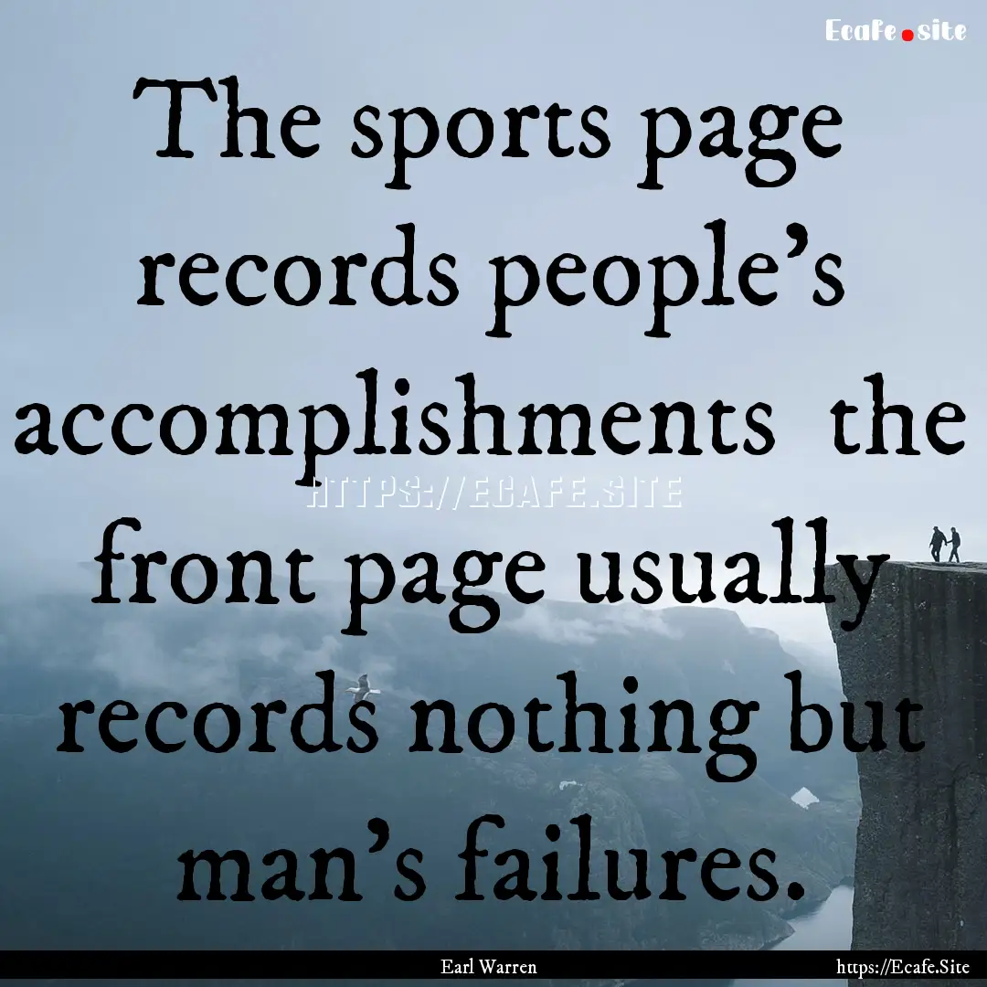 The sports page records people's accomplishments.... : Quote by Earl Warren