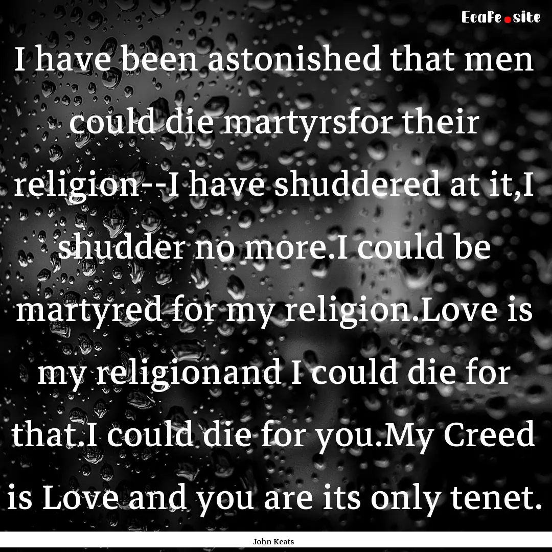 I have been astonished that men could die.... : Quote by John Keats