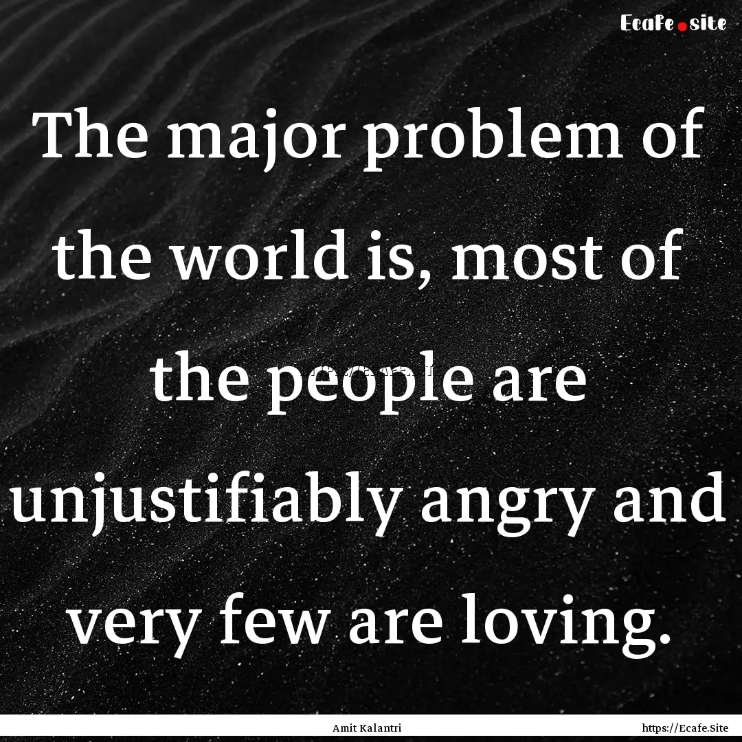 The major problem of the world is, most of.... : Quote by Amit Kalantri