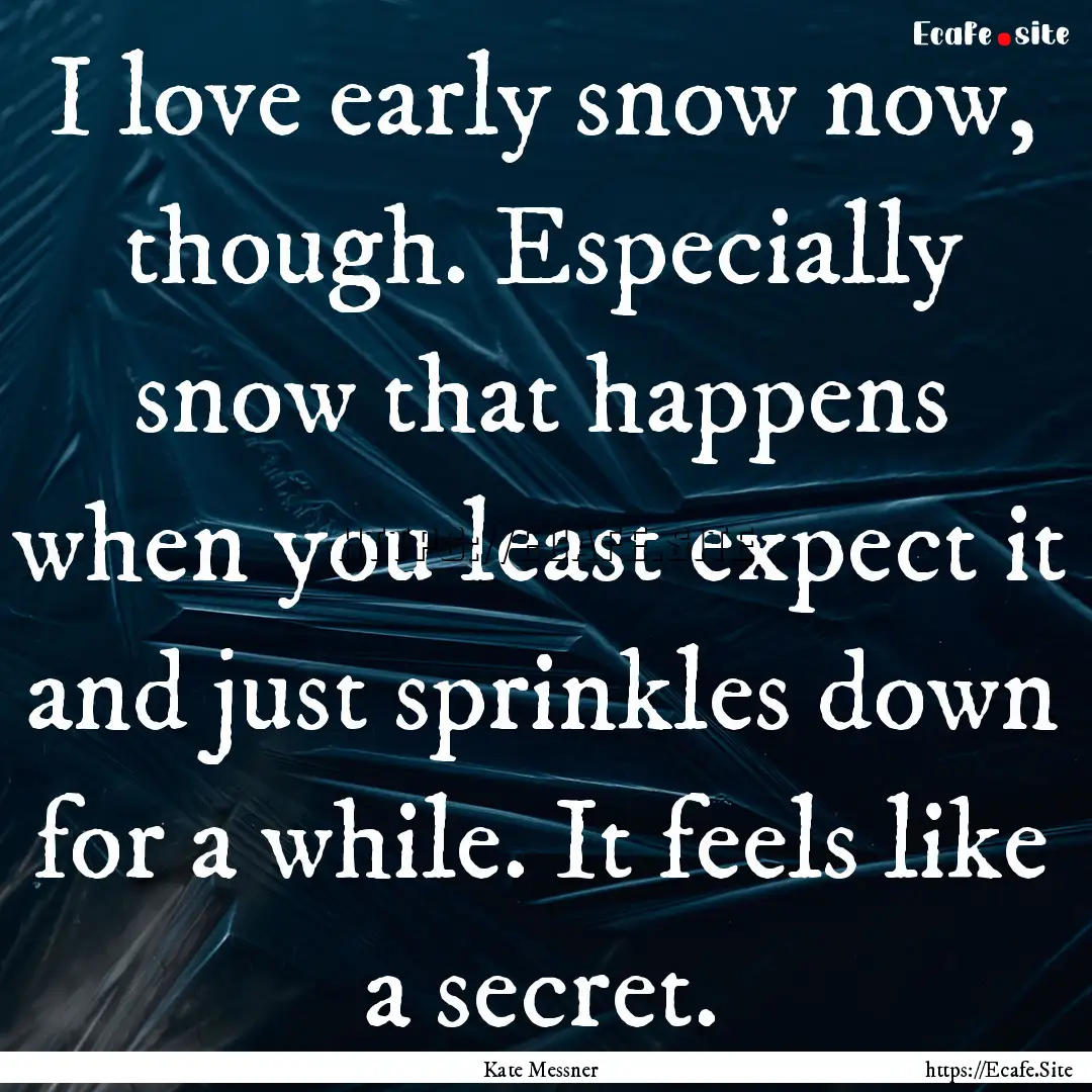 I love early snow now, though. Especially.... : Quote by Kate Messner