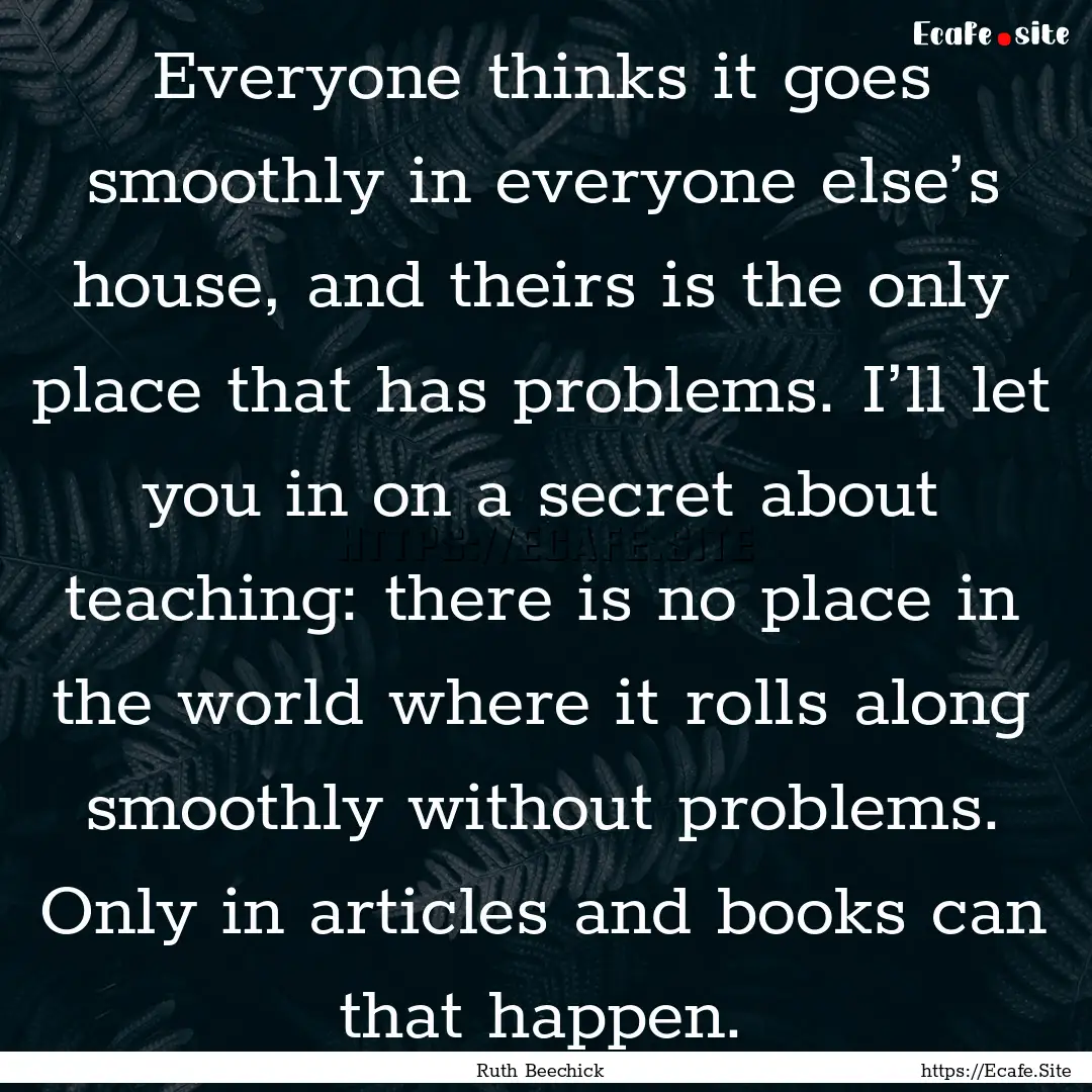 Everyone thinks it goes smoothly in everyone.... : Quote by Ruth Beechick