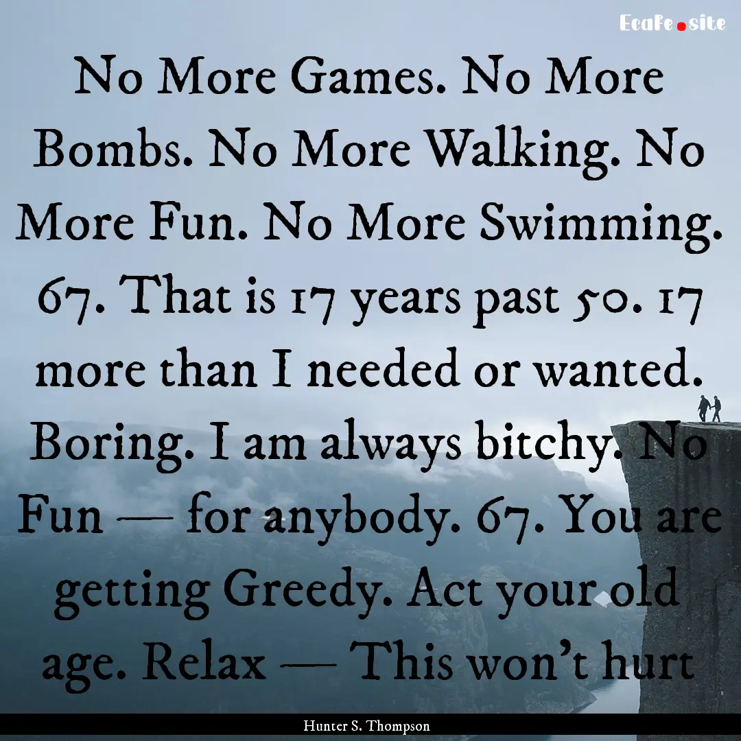 No More Games. No More Bombs. No More Walking..... : Quote by Hunter S. Thompson