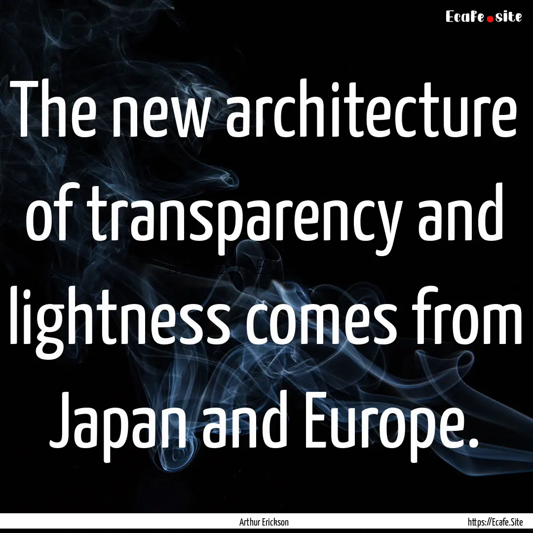 The new architecture of transparency and.... : Quote by Arthur Erickson