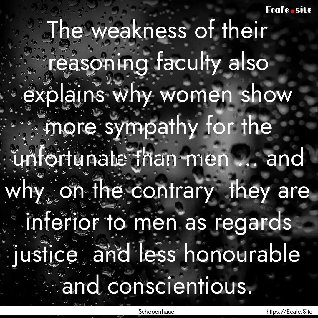 The weakness of their reasoning faculty also.... : Quote by Schopenhauer