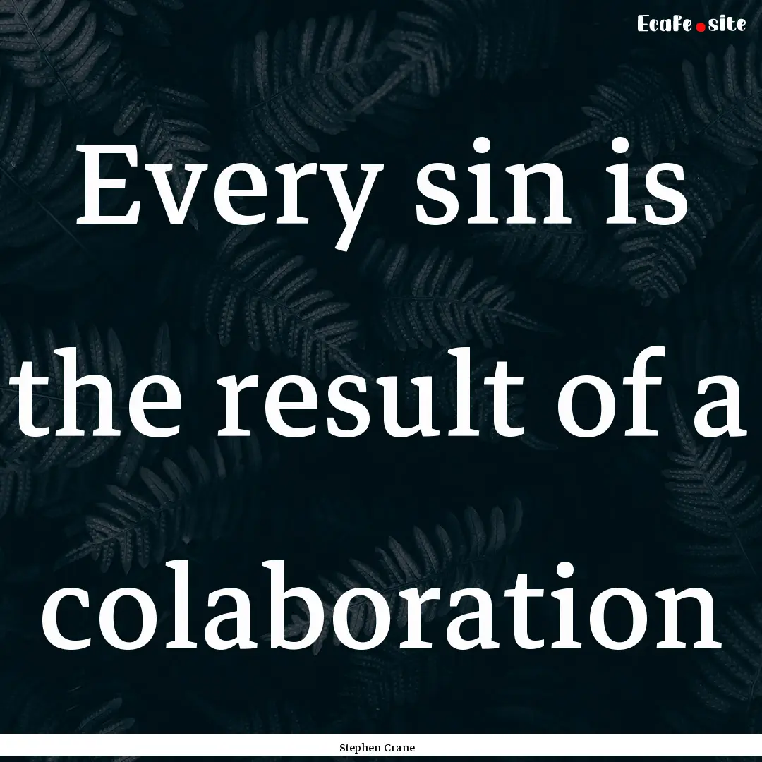 Every sin is the result of a colaboration.... : Quote by Stephen Crane