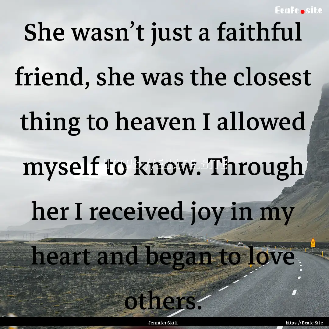 She wasn’t just a faithful friend, she.... : Quote by Jennifer Skiff