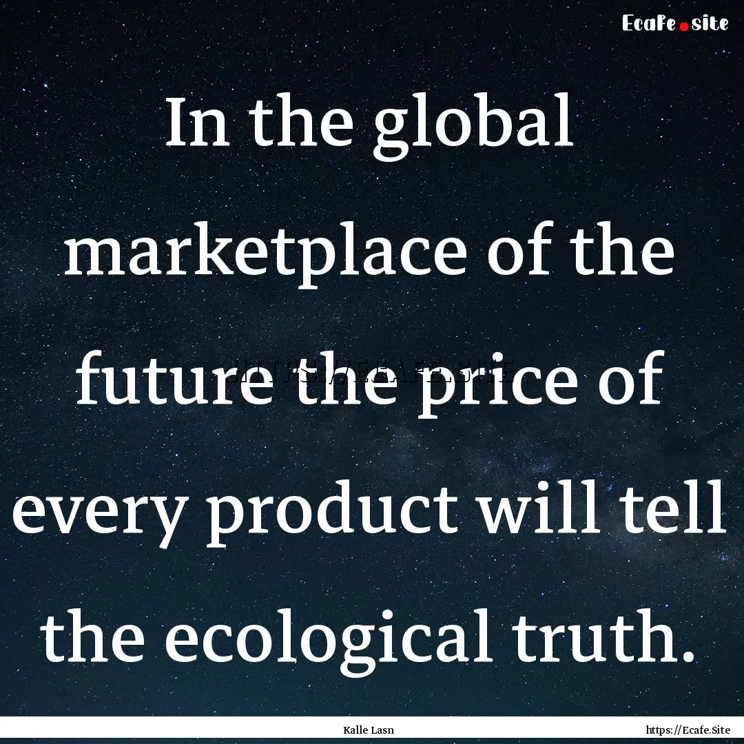 In the global marketplace of the future the.... : Quote by Kalle Lasn