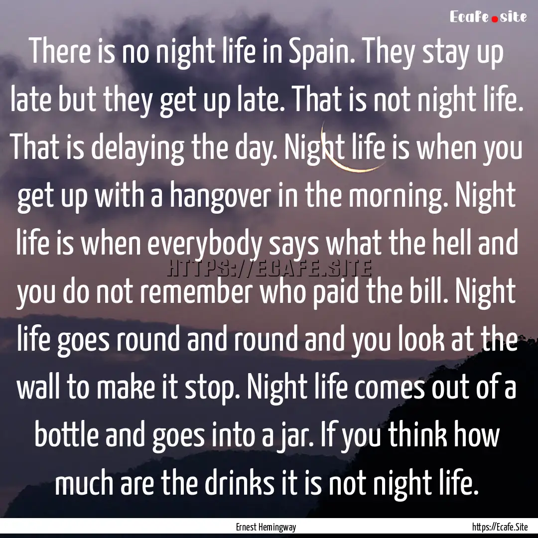 There is no night life in Spain. They stay.... : Quote by Ernest Hemingway