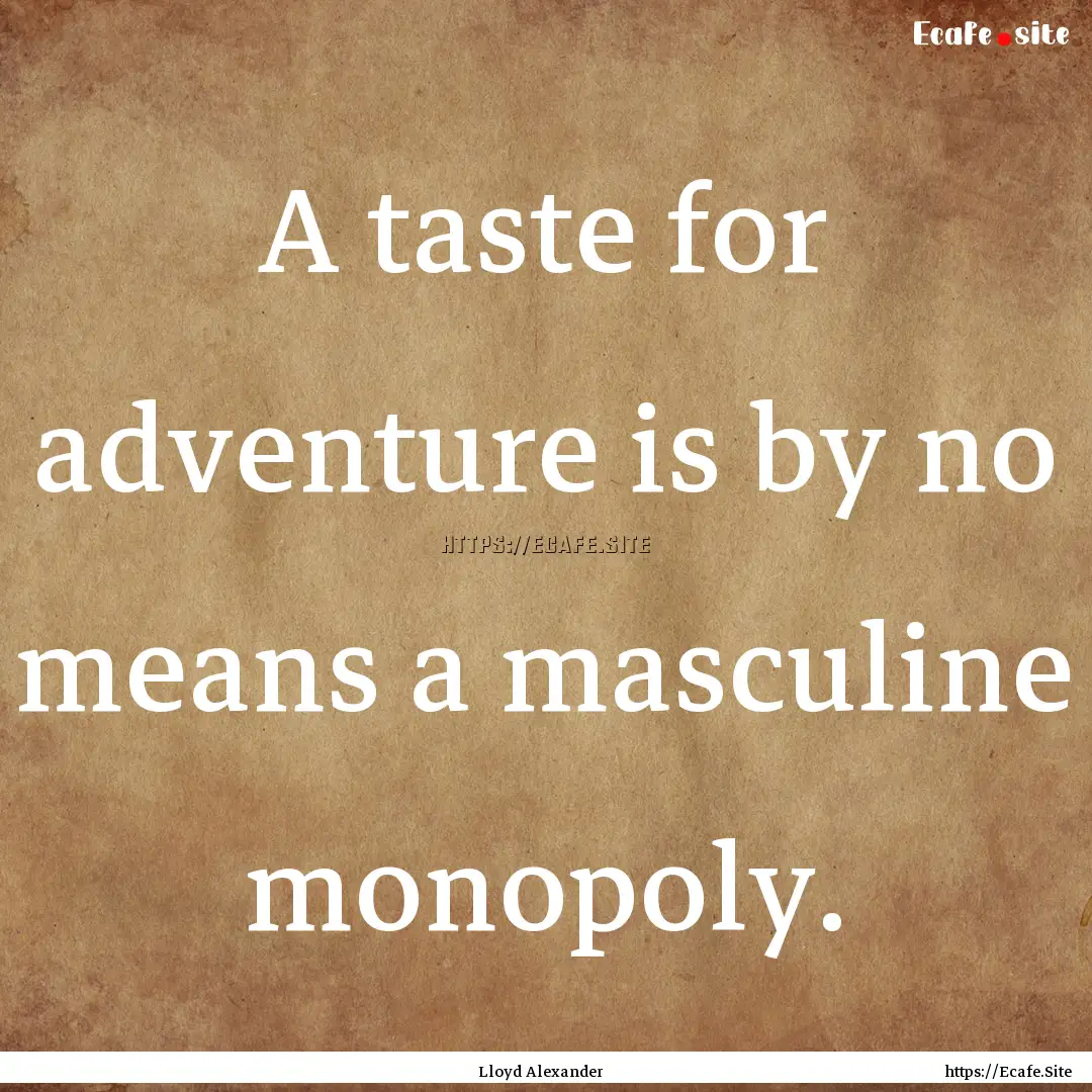 A taste for adventure is by no means a masculine.... : Quote by Lloyd Alexander