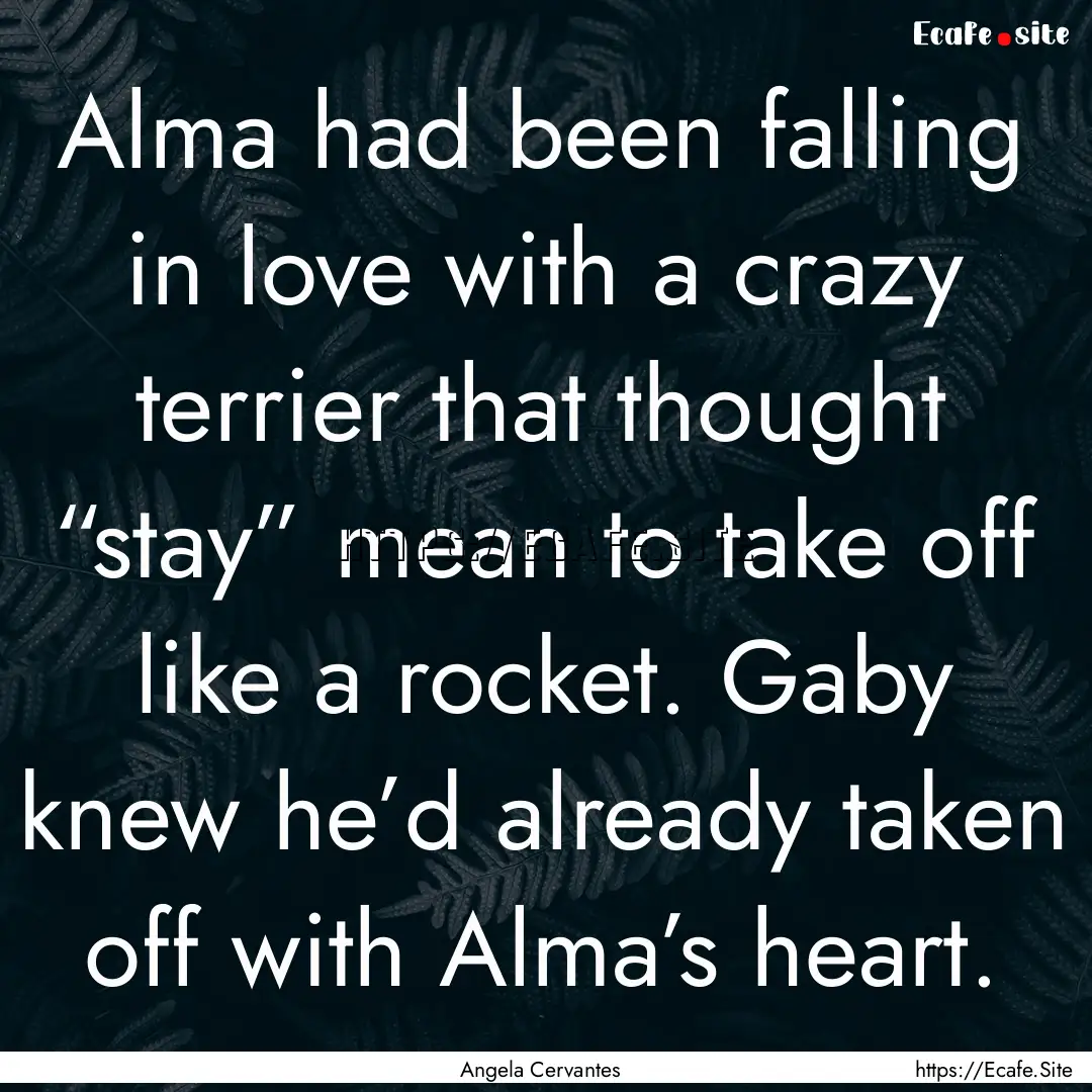 Alma had been falling in love with a crazy.... : Quote by Angela Cervantes