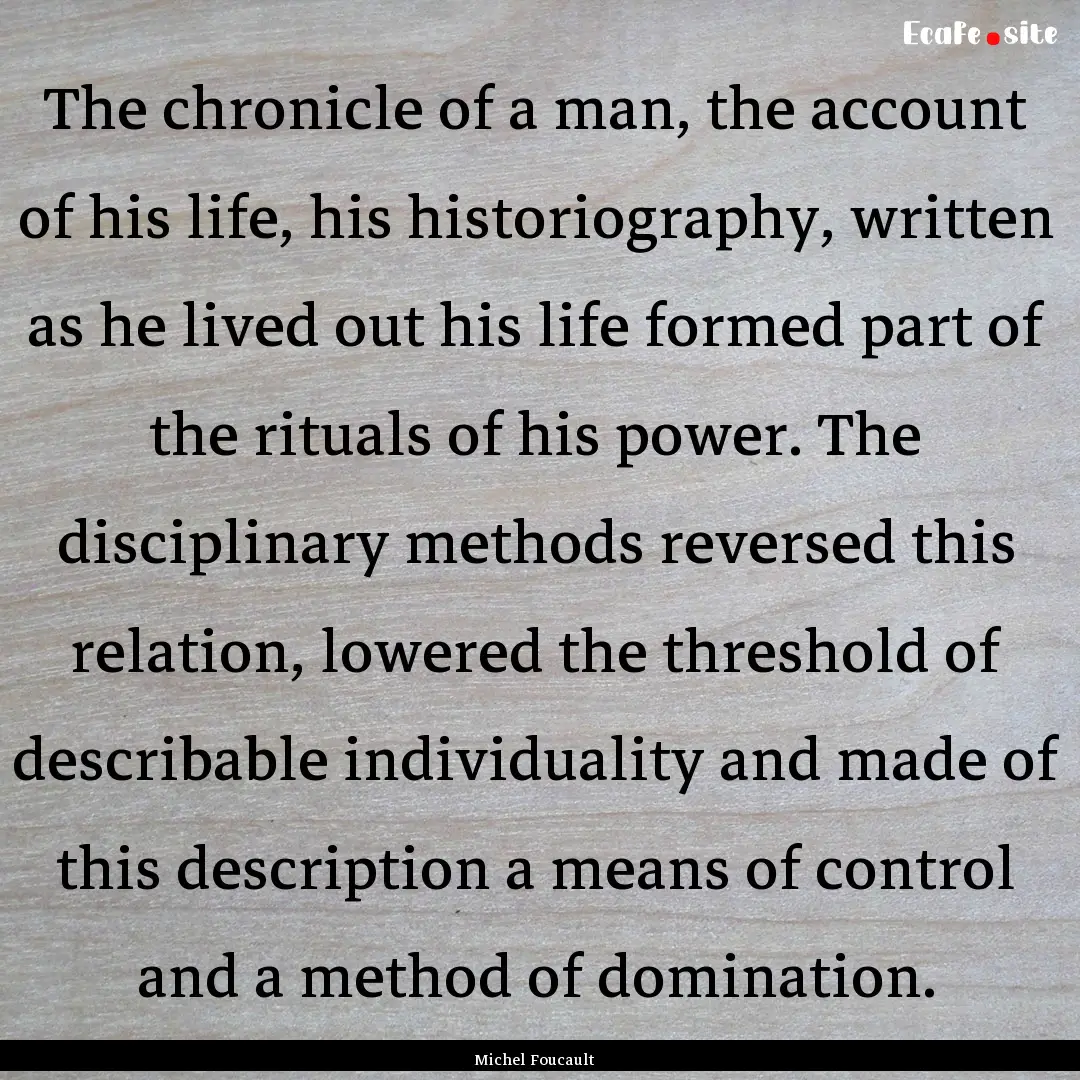 The chronicle of a man, the account of his.... : Quote by Michel Foucault