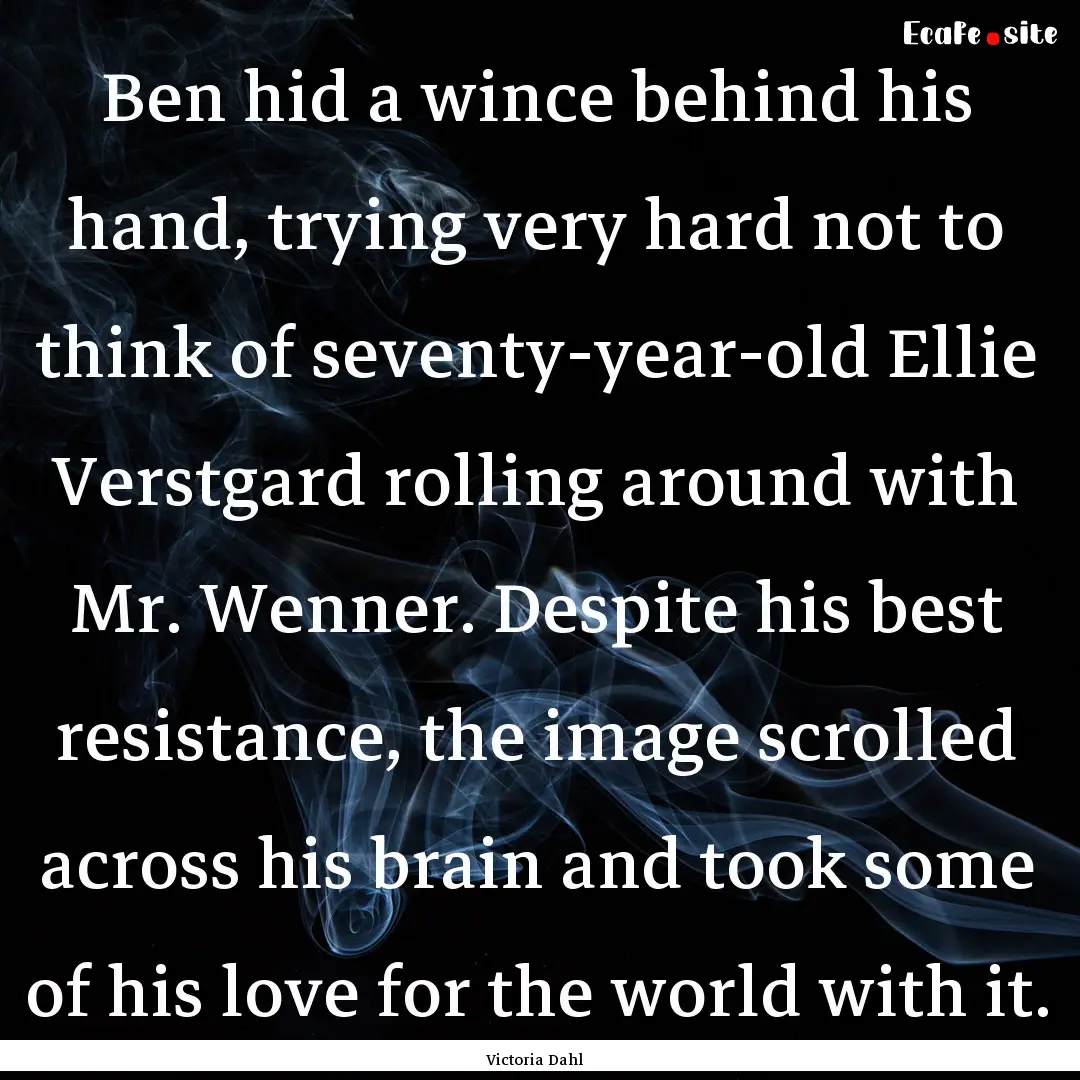 Ben hid a wince behind his hand, trying very.... : Quote by Victoria Dahl