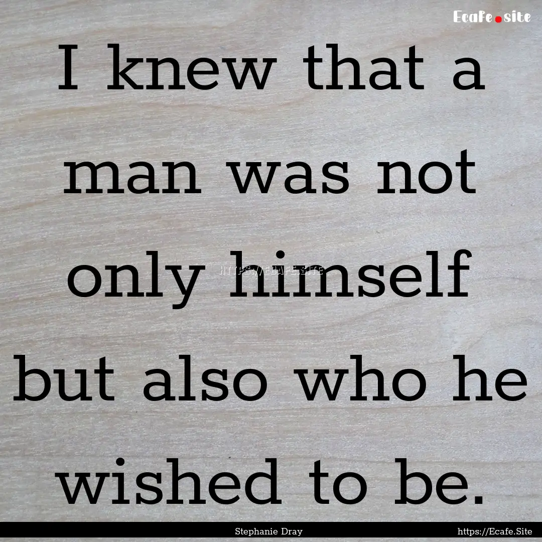 I knew that a man was not only himself but.... : Quote by Stephanie Dray