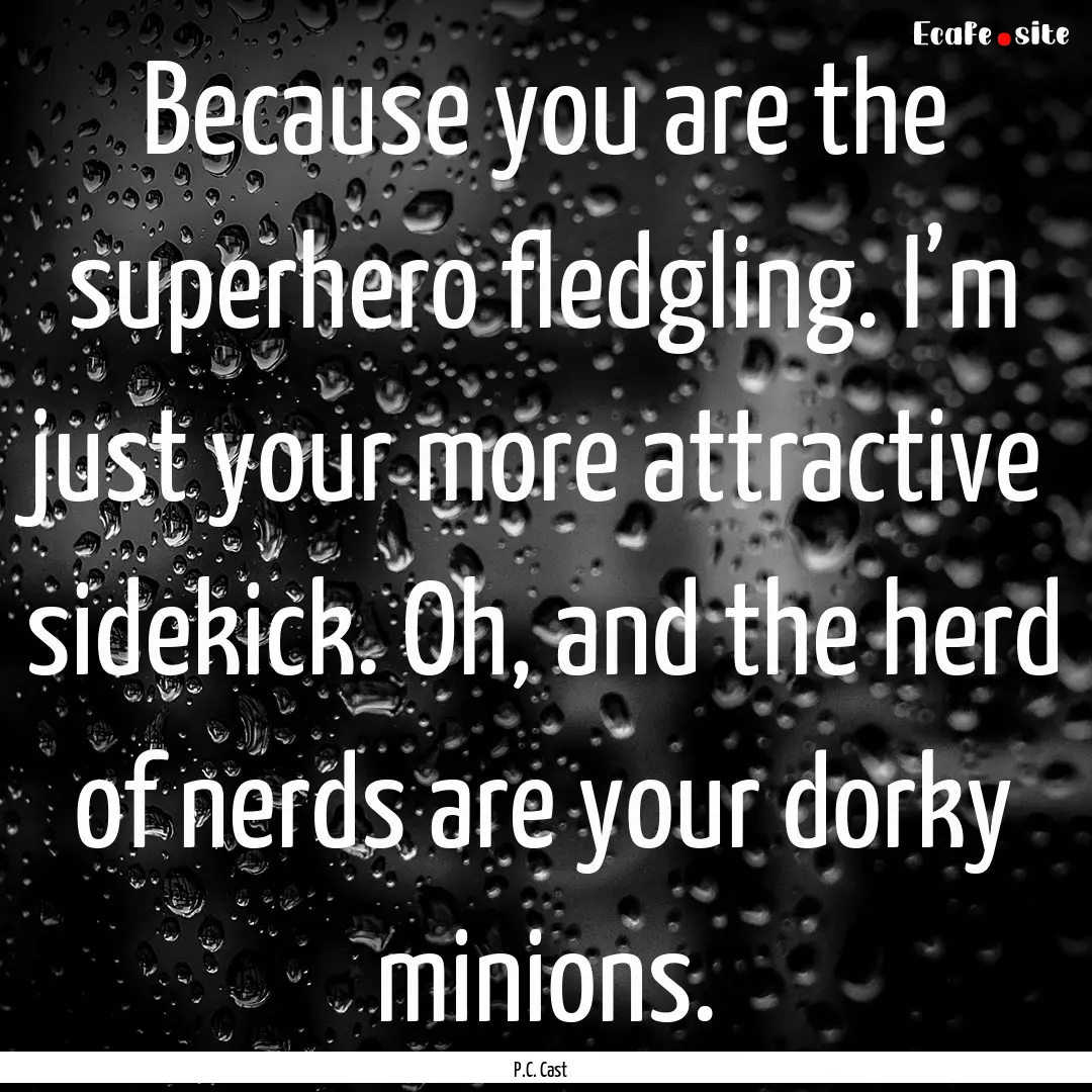 Because you are the superhero fledgling..... : Quote by P.C. Cast