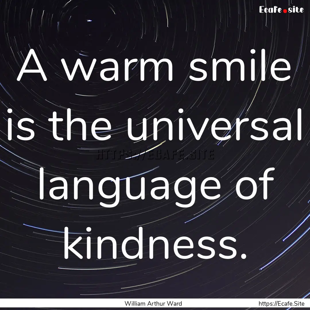 A warm smile is the universal language of.... : Quote by William Arthur Ward