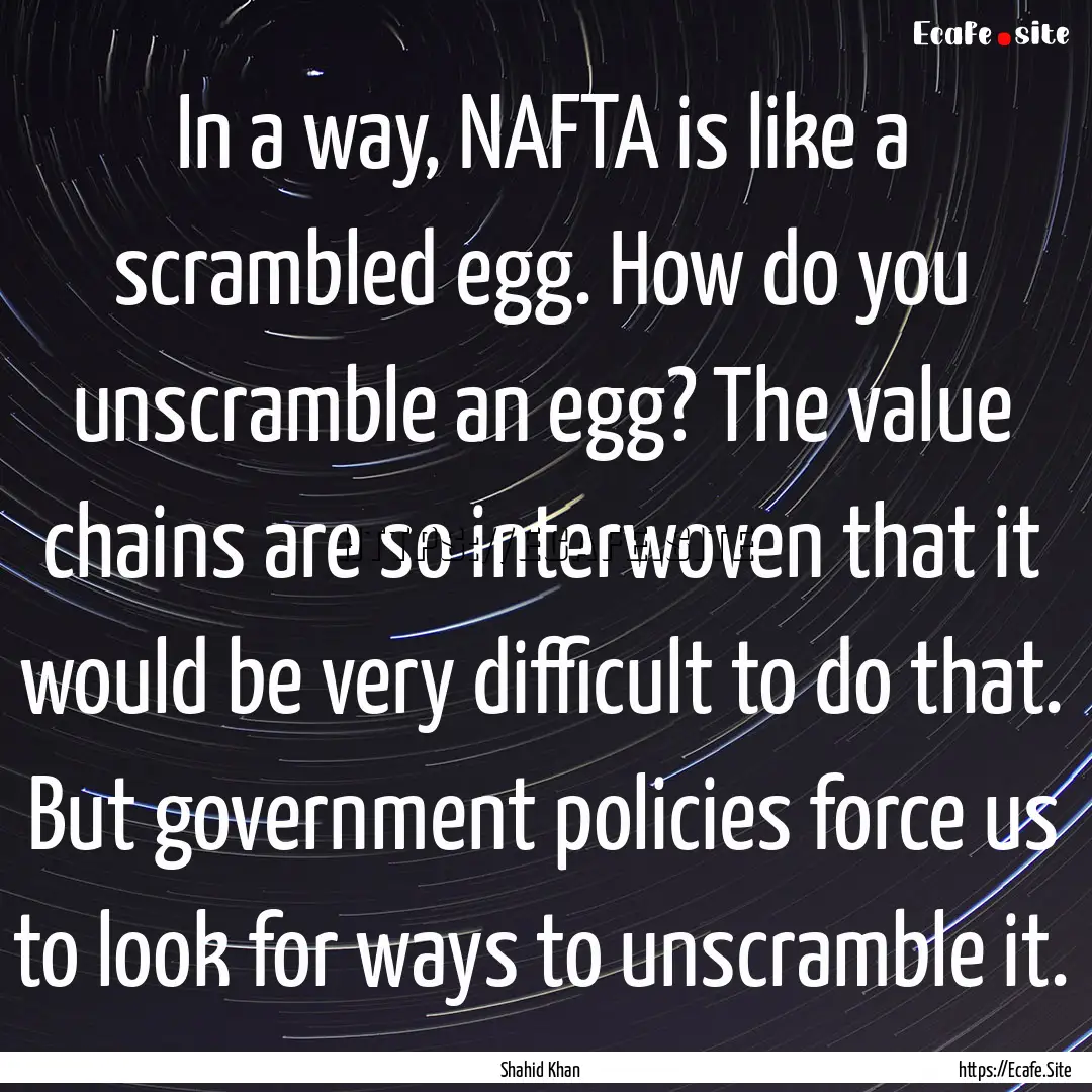 In a way, NAFTA is like a scrambled egg..... : Quote by Shahid Khan