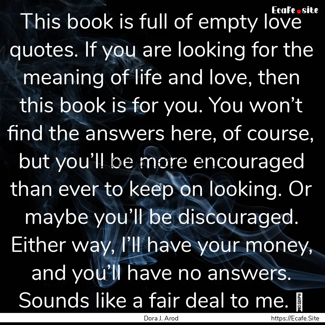 This book is full of empty love quotes. If.... : Quote by Dora J. Arod