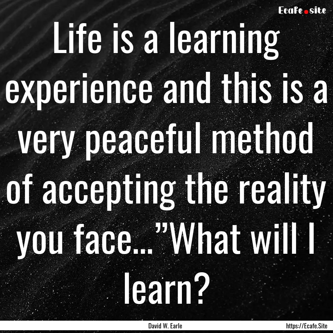 Life is a learning experience and this is.... : Quote by David W. Earle