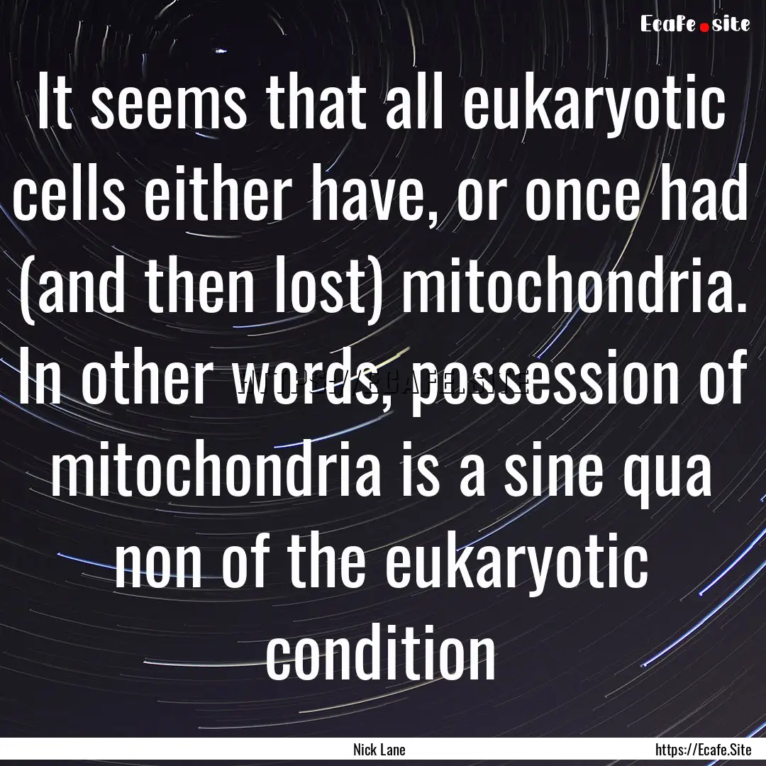 It seems that all eukaryotic cells either.... : Quote by Nick Lane