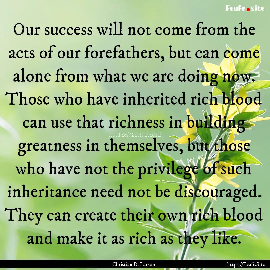 Our success will not come from the acts of.... : Quote by Christian D. Larson